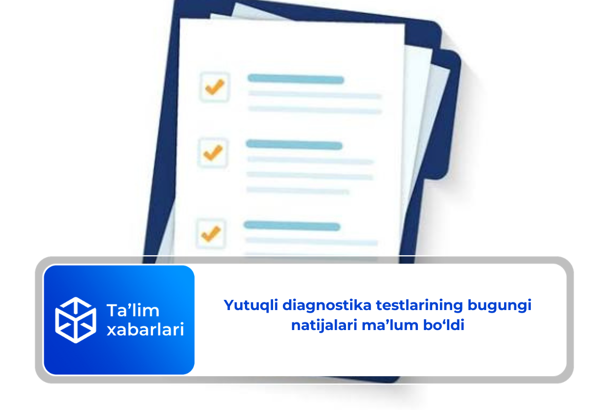 Yutuqli diagnostika testlarining bugungi natijalari ma’lum bo‘ldi
