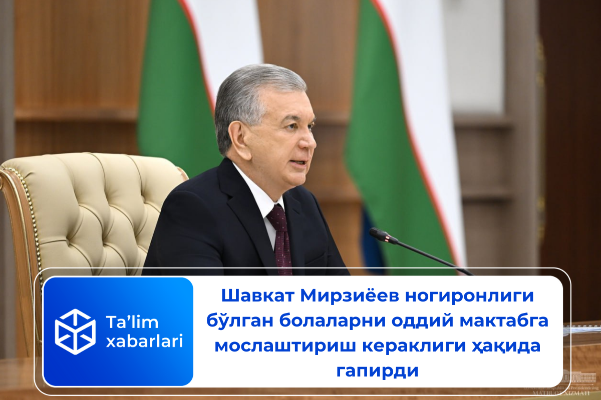 Шавкат Мирзиёев ногиронлиги бўлган болаларни оддий мактабга мослаштириш кераклиги ҳақида гапирди