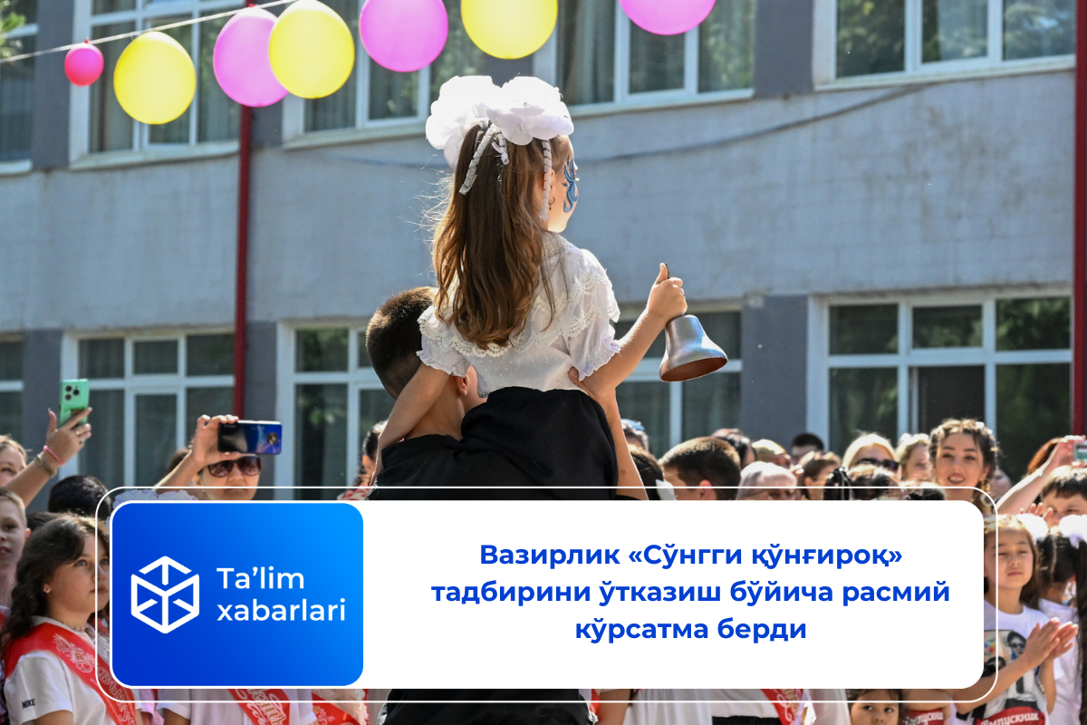Вазирлик «Сўнгги қўнғироқ» тадбирини ўтказиш бўйича расмий кўрсатма берди