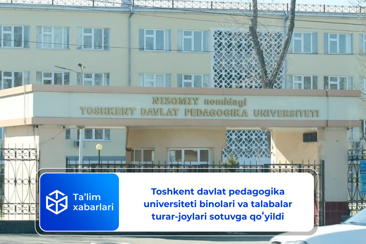 Toshkent davlat pedagogika universiteti binolari va talabalar turar-joylari sotuvga qoʻyildi