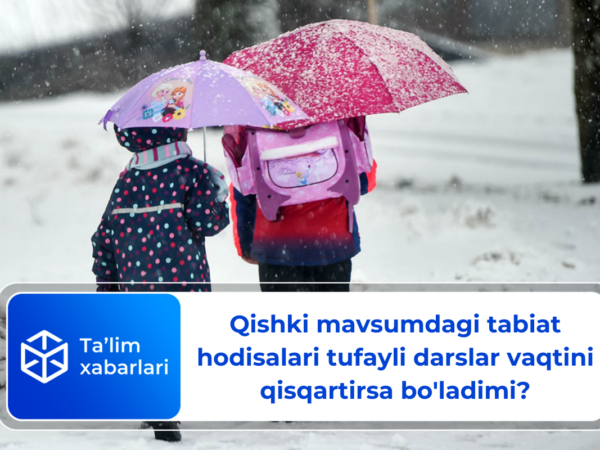 Qishki mavsumdagi tabiat hodisalari tufayli darslar vaqtini qisqartirsa bo’ladimi?