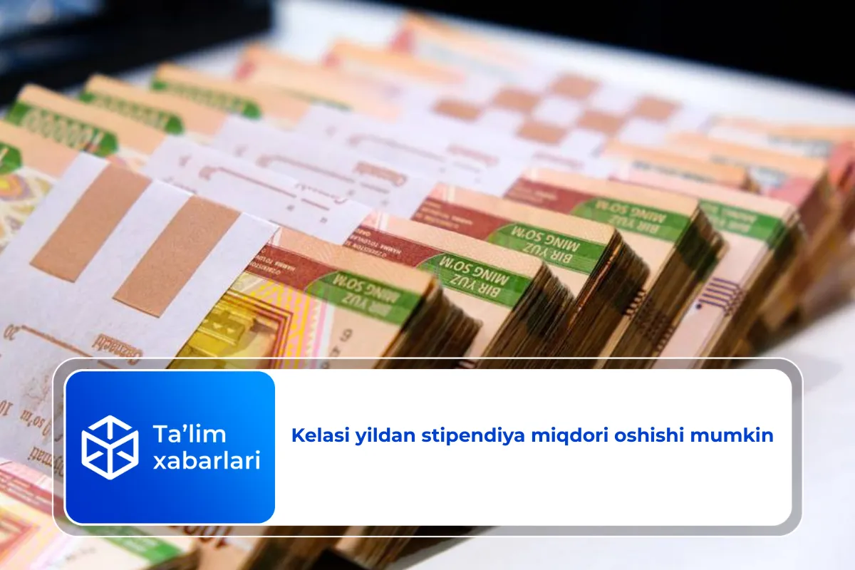Kelasi yildan stipendiya miqdori oshishi mumkin