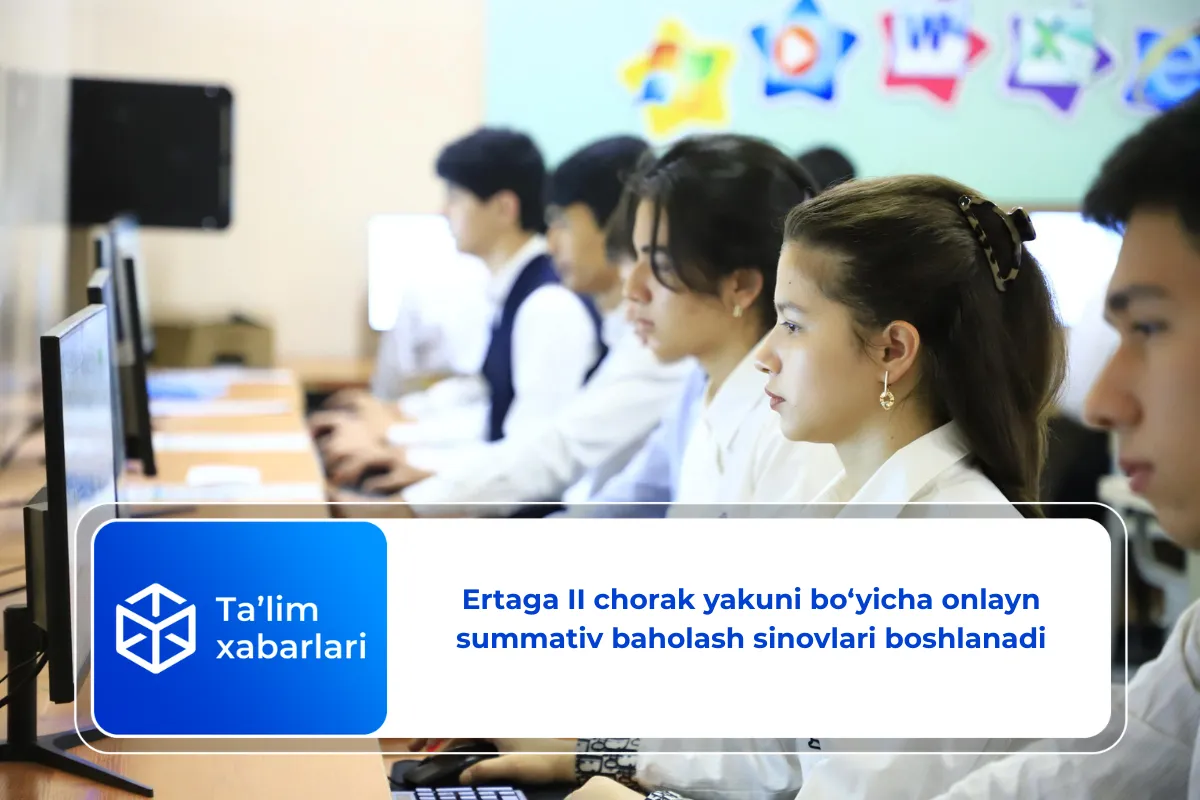 Ertaga II chorak yakuni bo‘yicha onlayn summativ baholash sinovlari boshlanadi
