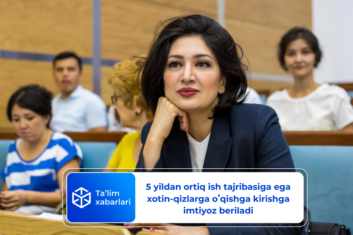 5 yildan ortiq ish tajribasiga ega xotin-qizlarga oʻqishga kirishga imtiyoz beriladi