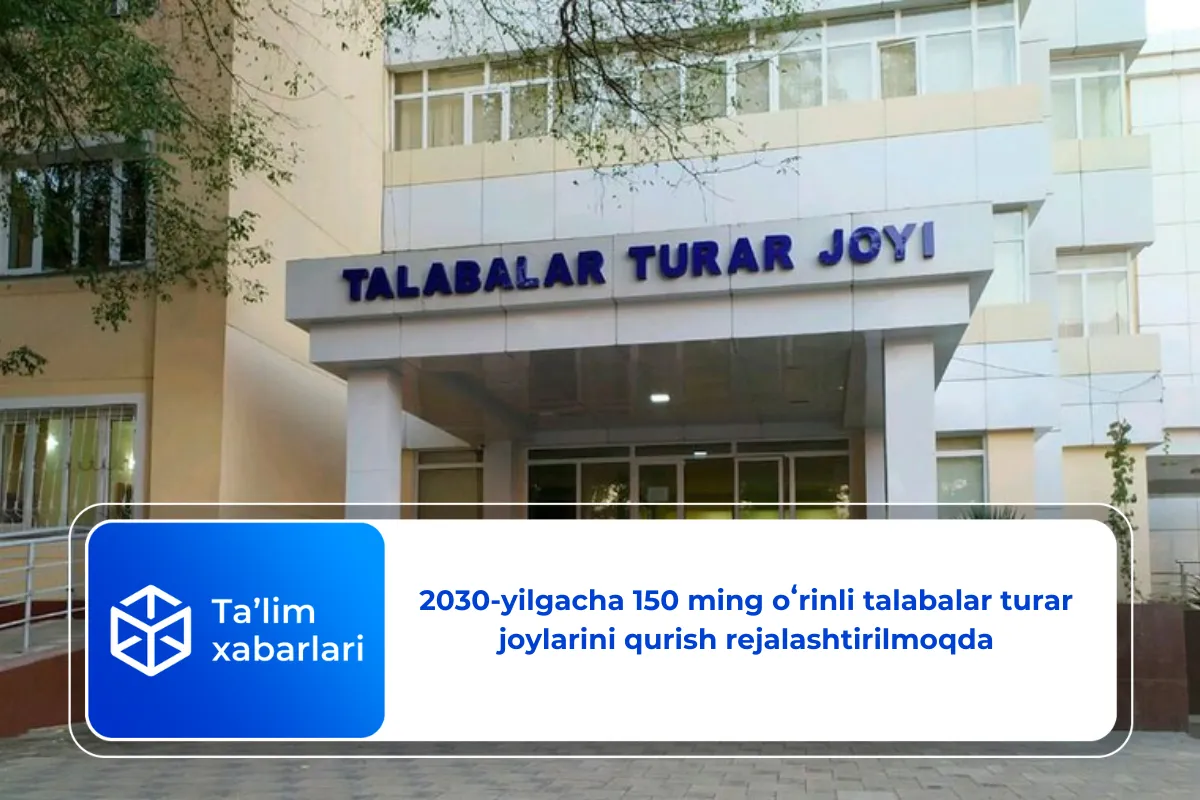 2030-yilgacha 150 ming oʻrinli talabalar turar joylarini qurish rejalashtirilmoqda