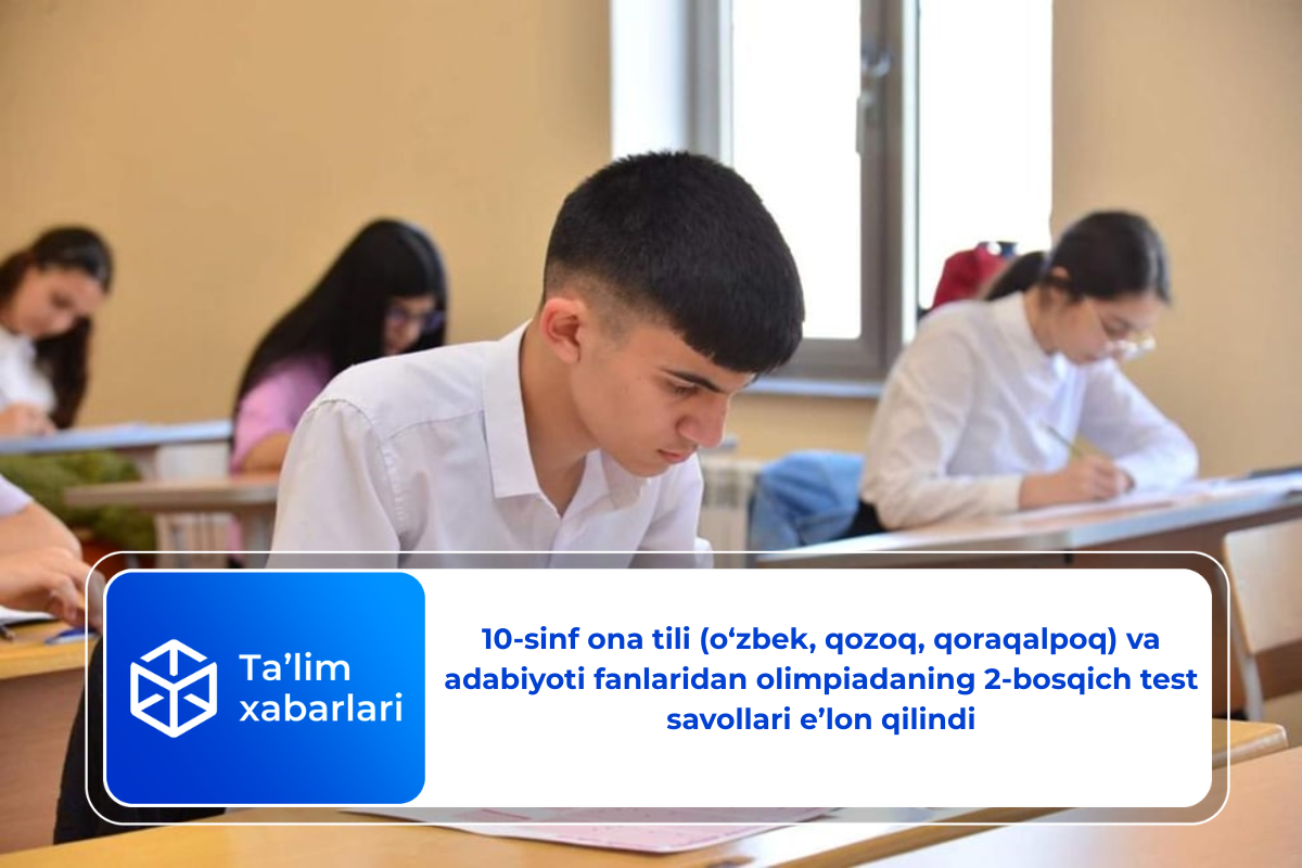 10-sinf ona tili (o‘zbek, qozoq, qoraqalpoq) va adabiyoti fanlaridan olimpiadaning 2-bosqich test savollari e’lon qilindi