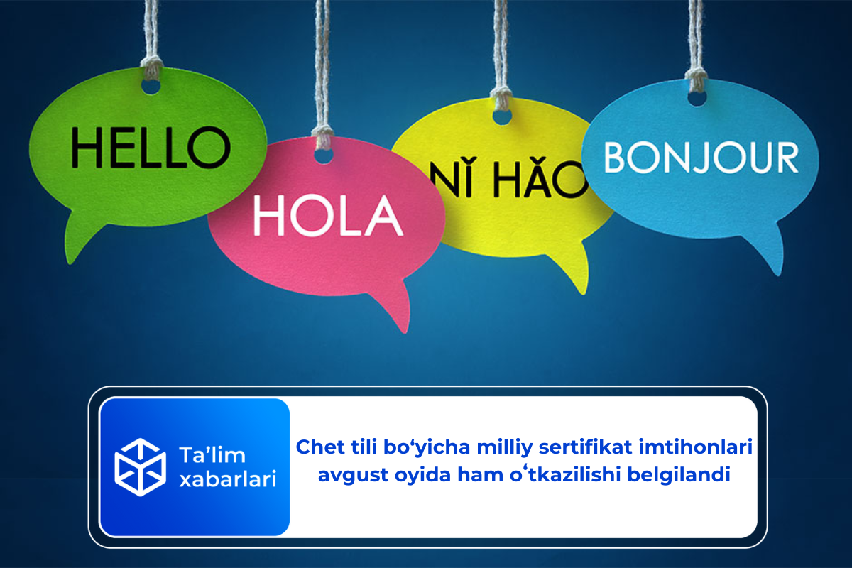 Chet tili bo‘yicha milliy sertifikat imtihonlari avgust oyida ham oʻtkazilishi belgilandi