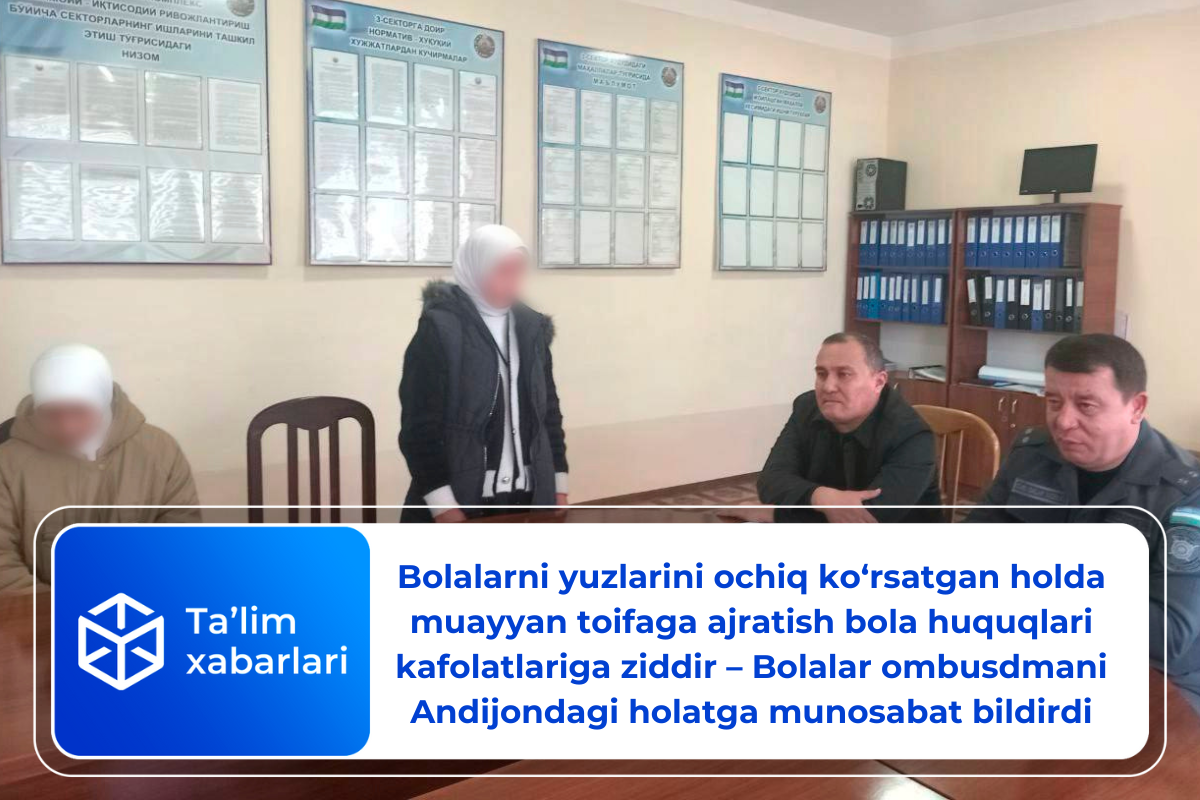 Bolalarni yuzlarini ochiq ko‘rsatgan holda muayyan toifaga ajratish bola huquqlari kafolatlariga ziddir — Bolalar ombusdmani Andijondagi holatga munosabat bildirdi