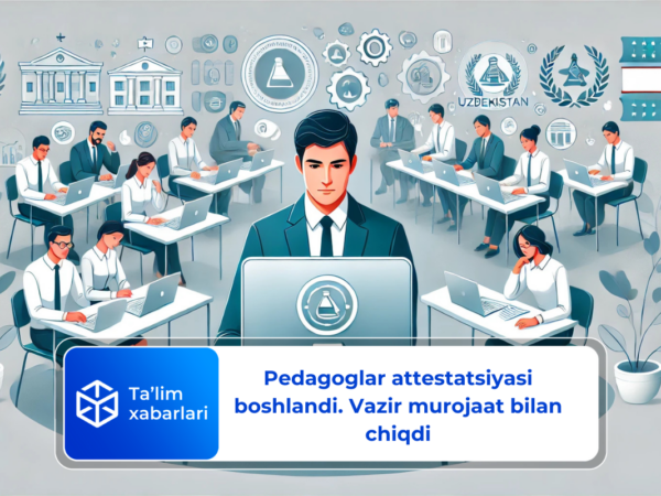 Pedagoglar attestatsiyasi boshlandi — vazir murojaat bilan chiqdi