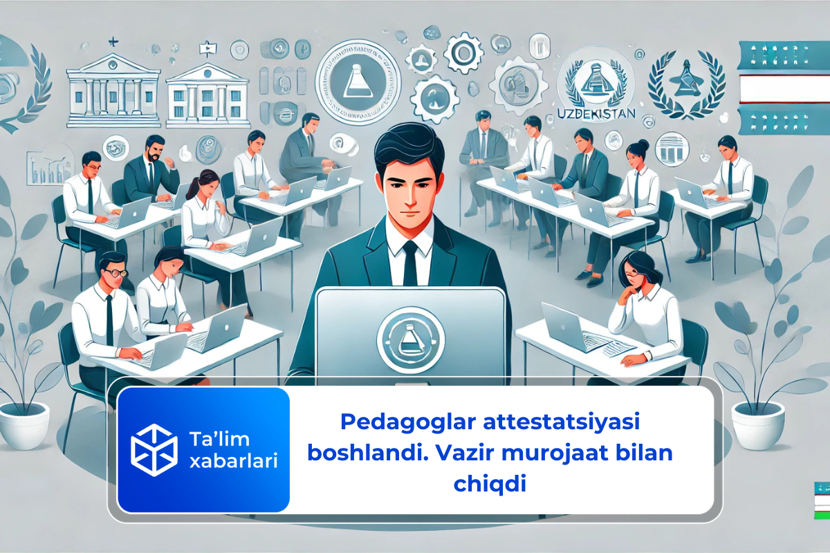 Pedagoglar attestatsiyasi boshlandi — vazir murojaat bilan chiqdi