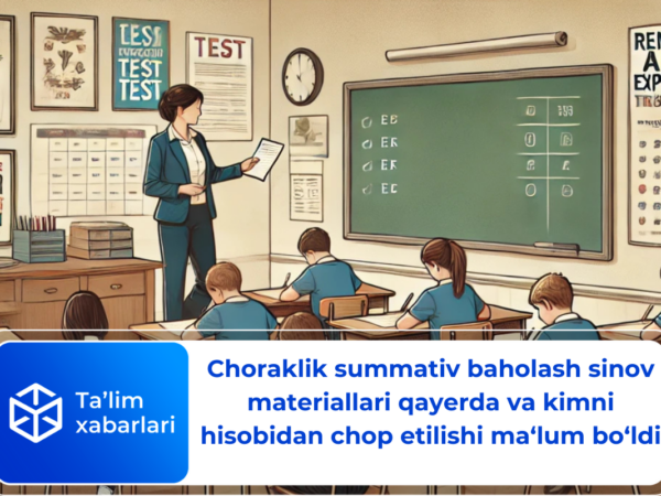 Choraklik summativ baholash sinov materiallari qayerda va kimni hisobidan chop etilishi ma‘lum bo‘ldi