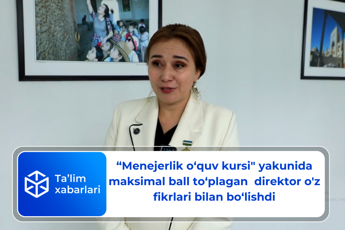 “Menejerlik o‘quv kursi” yakunida maksimal ball to‘plagan  direktor o’z fikrlari bilan bo‘lishdi