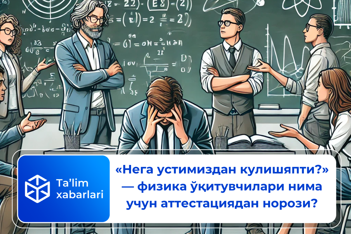 «Нега устимиздан кулишяпти?» — физика ўқитувчилари нима учун аттестациядан норози?