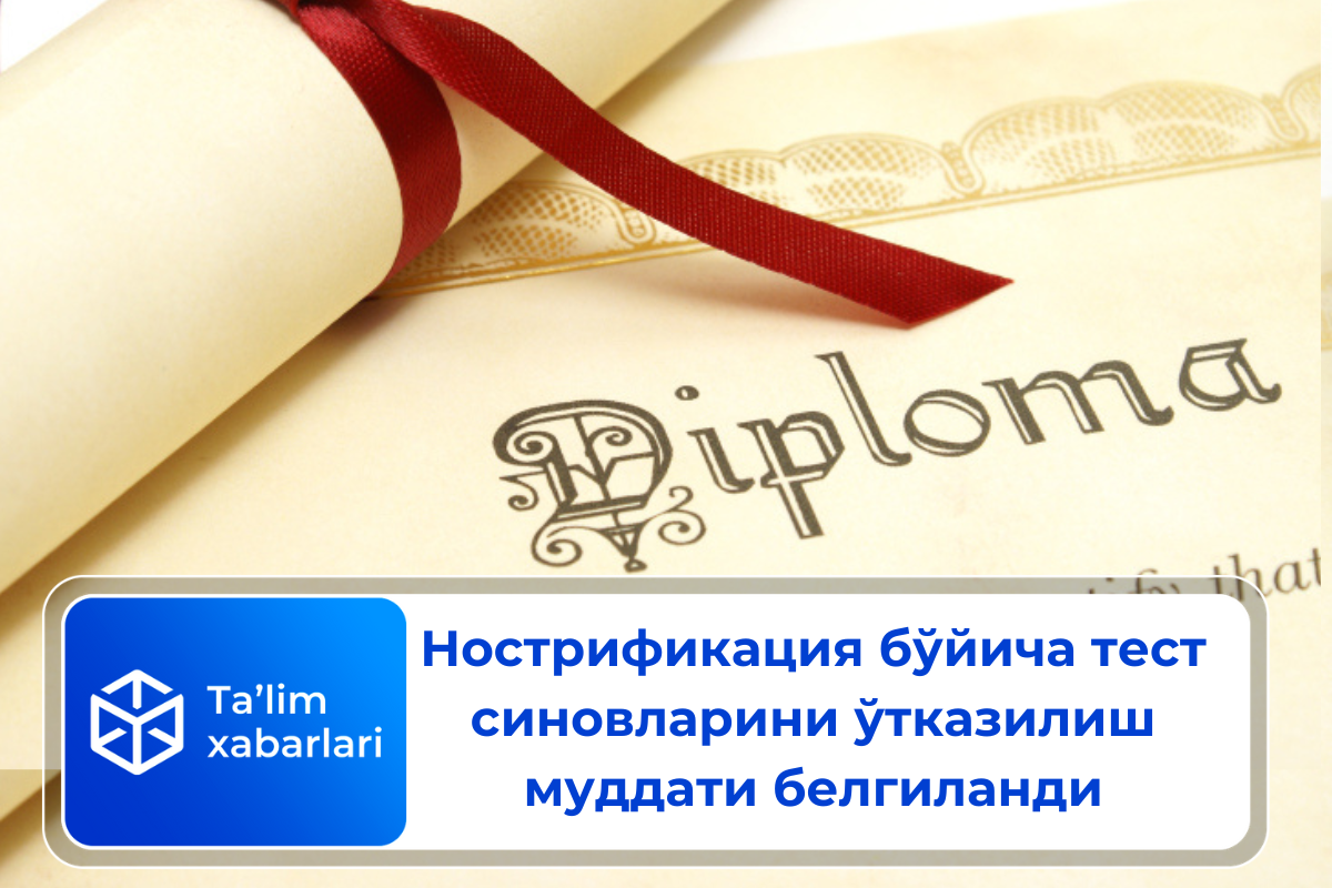 Нострификация бўйича тест синовларини ўтказилиш муддати белгиланди