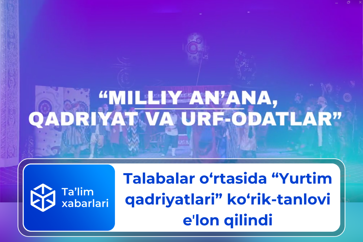 Talabalar o‘rtasida “Yurtim qadriyatlari” ko‘rik-tanlovi eʼlon qilindi