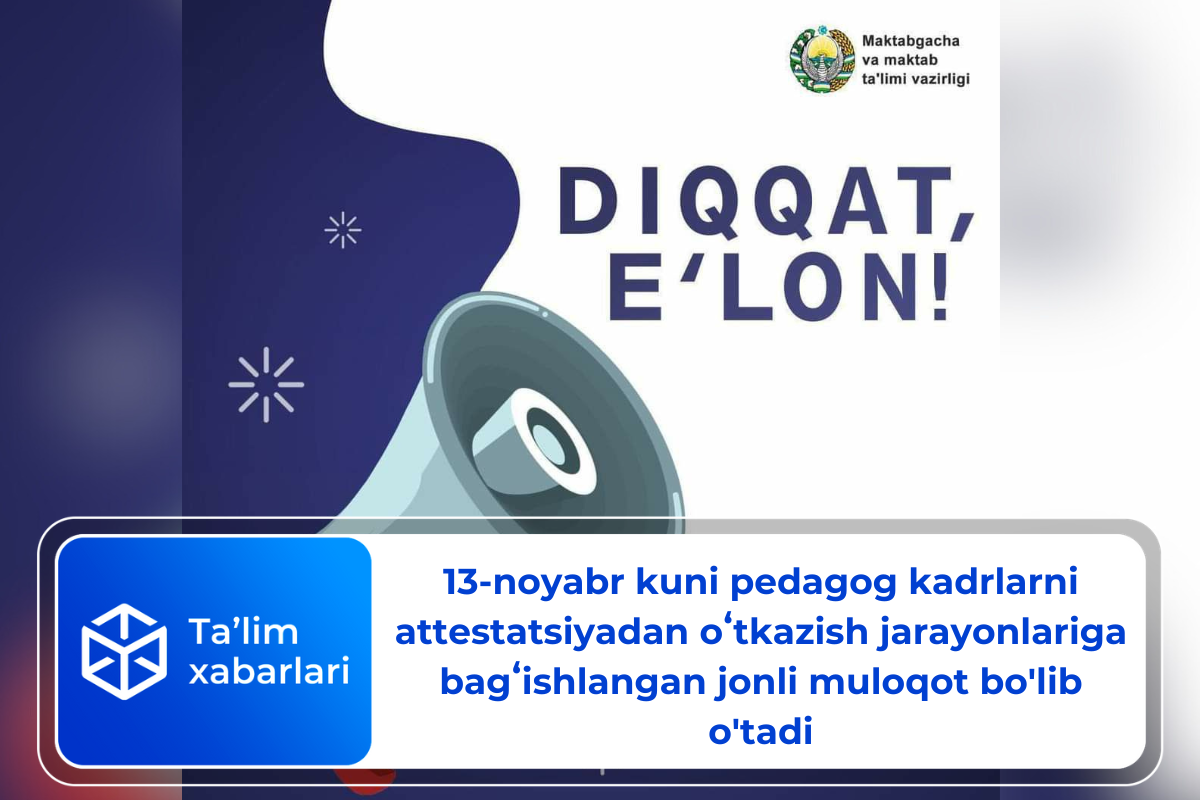 13-noyabr kuni pedagog kadrlarni attestatsiyadan oʻtkazish jarayonlariga bagʻishlangan jonli muloqot bo’lib o’tadi