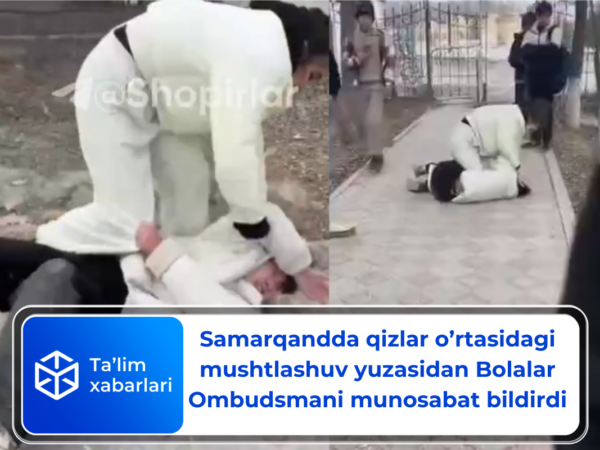 Samarqandda qizlar o’rtasidagi mushtlashuv yuzasidan Bolalar Ombudsmani munosabat bildirdi