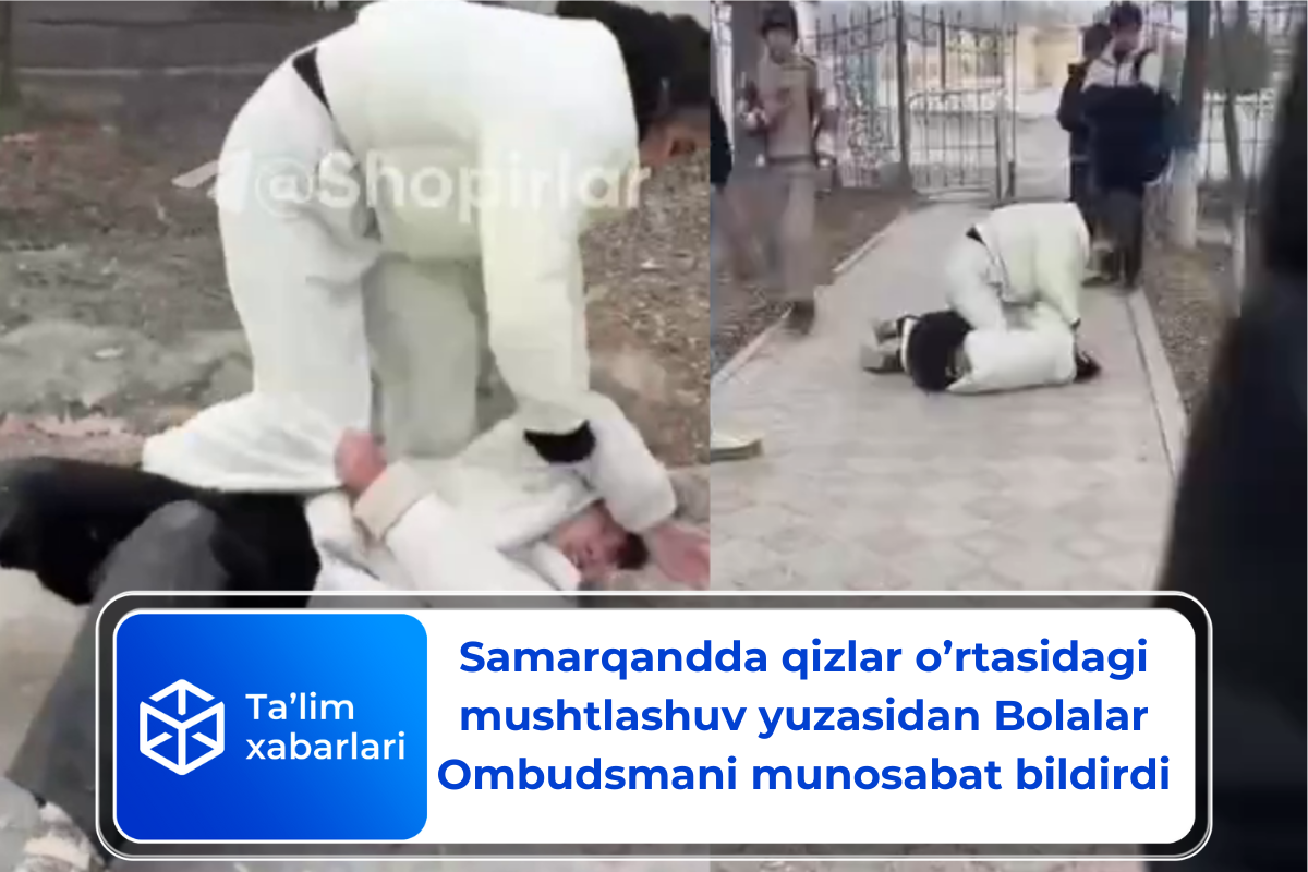 Samarqandda qizlar o’rtasidagi mushtlashuv yuzasidan Bolalar Ombudsmani munosabat bildirdi