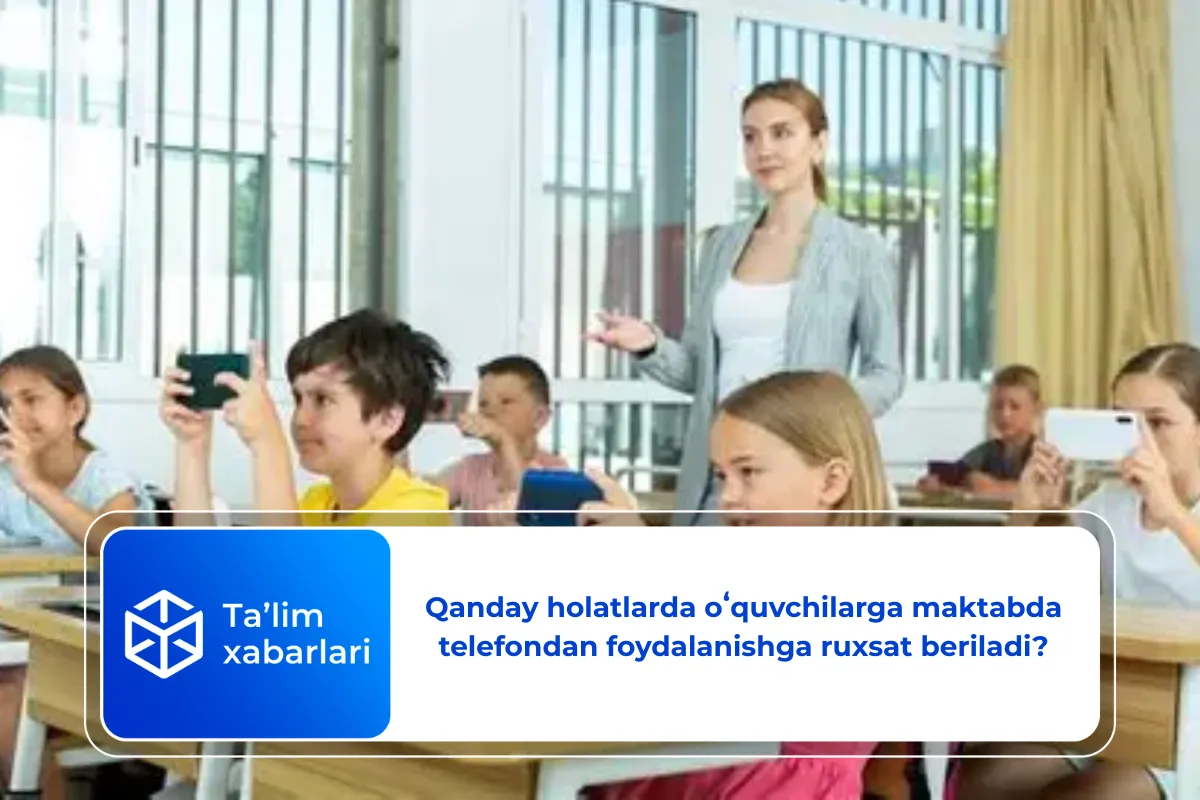 Qanday holatlarda oʻquvchilarga maktabda telefondan foydalanishga ruxsat beriladi?