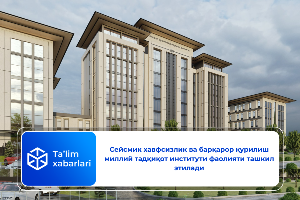 Сейсмик хавфсизлик ва барқарор қурилиш миллий тадқиқот институти фаолияти ташкил этилади