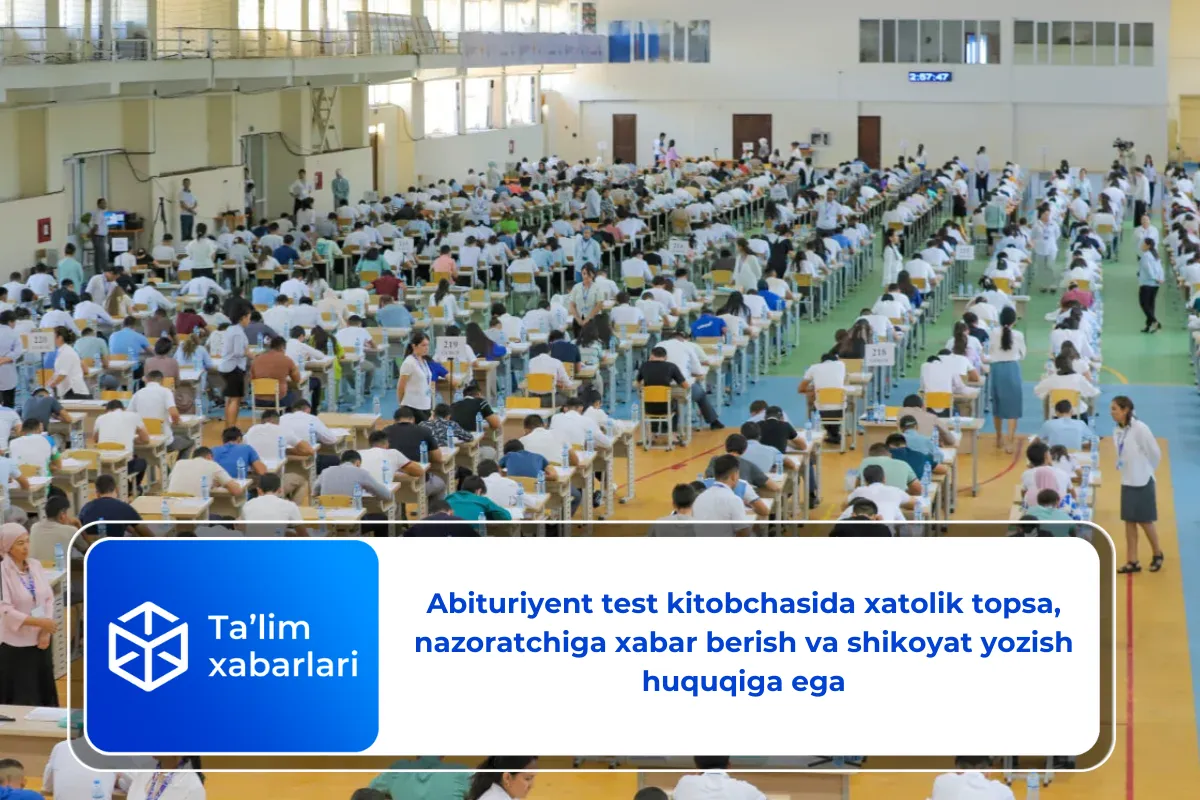 Abituriyent test kitobchasida xatolik topsa, nazoratchiga xabar berish va shikoyat yozish huquqiga ega
