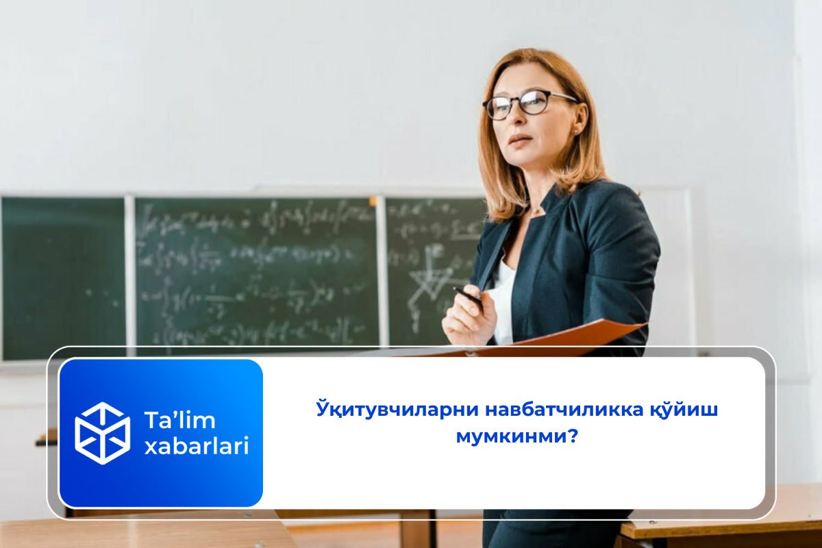 Ўқитувчиларни лавозим мажбуриятларига навбатчилик қилиш мажбурияти келтирилмаган
