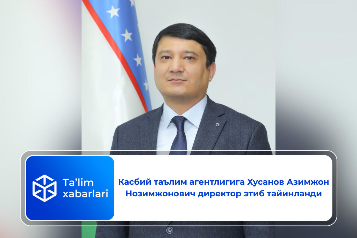 Касбий таълим агентлигига Хусанов Азимжон Нозимжонович директор этиб тайинланди