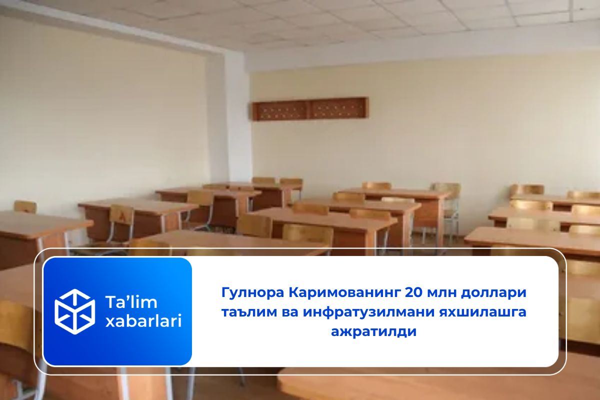 Гулнора Каримованинг 20 млн доллари таълим ва инфратузилмани яхшилашга ажратилди