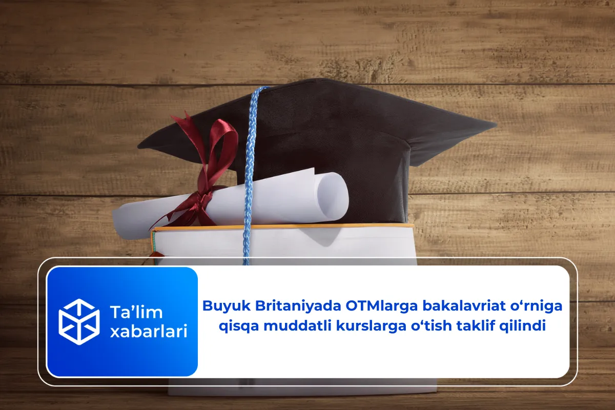 Buyuk Britaniyada OTMlarga bakalavriat o‘rniga qisqa muddatli kurslarga o‘tish taklif qilindi