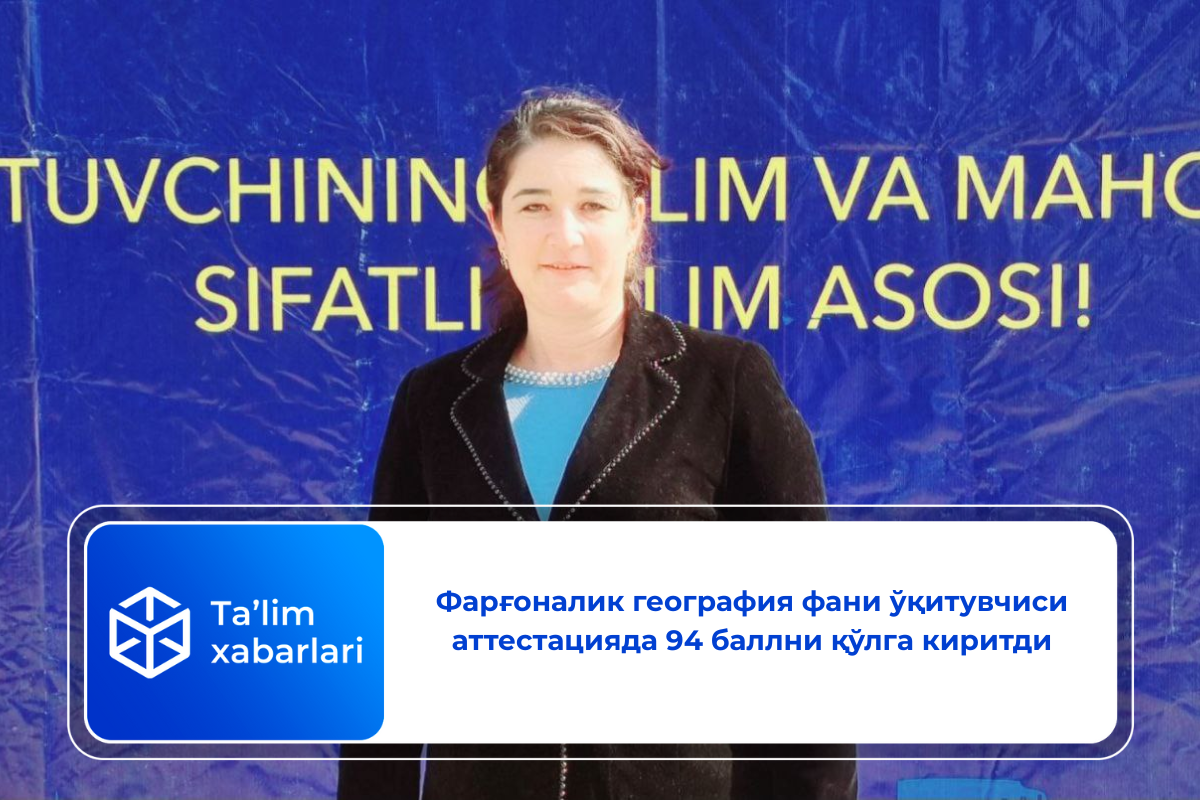 Фарғоналик география фани ўқитувчиси аттестацияда 94 баллни қўлга киритди