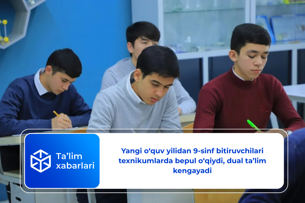 Yangi o‘quv yilidan 9-sinf bitiruvchilari texnikumlarda bepul o‘qiydi, dual ta’lim kengayadi