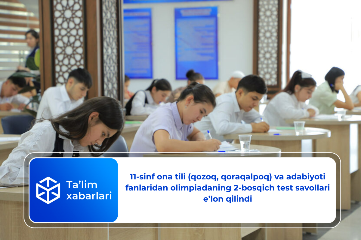 11-sinf ona tili (qozoq, qoraqalpoq) va adabiyoti fanlaridan olimpiadaning 2-bosqich test savollari e’lon qilindi