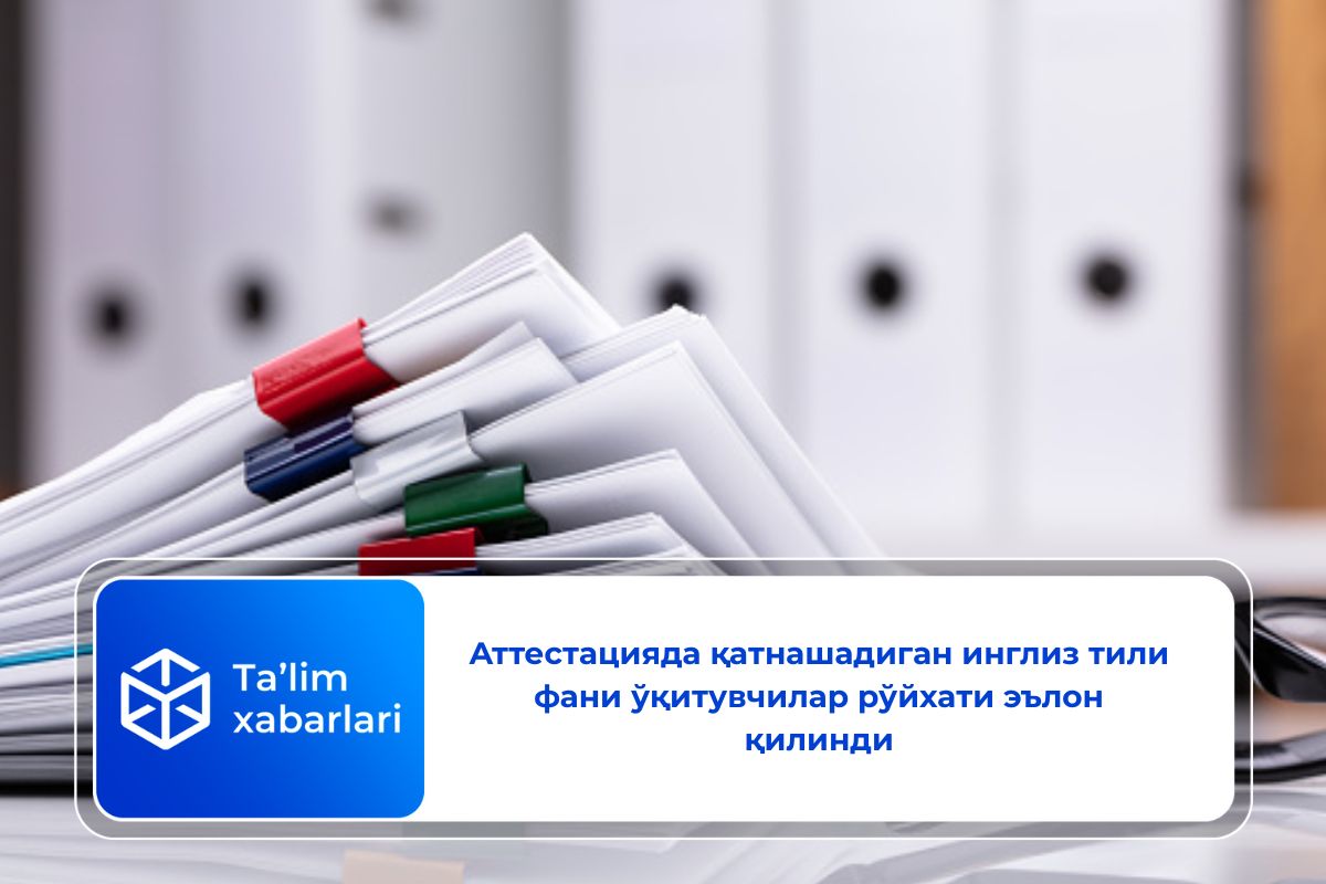 Аттестацияда қатнашадиган инглиз тили фани ўқитувчилар рўйхати эълон қилинди
