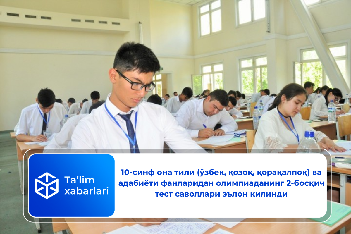 10-синф она тили (ўзбек, қозоқ, қорақалпоқ) ва адабиёти фанларидан олимпиаданинг 2-босқич тест саволлари эълон қилинди