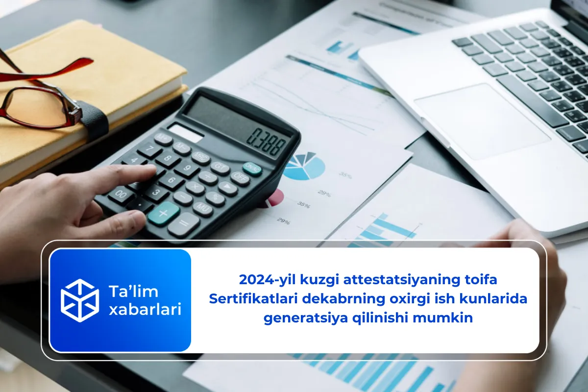 2024-yil kuzgi attestatsiyaning toifa Sertifikatlari dekabrning oxirgi ish kunlarida generatsiya qilinishi mumkin