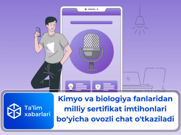 Kimyo va biologiya fanlaridan milliy sertifikat imtihonlari bo‘yicha ovozli chat o’tkaziladi