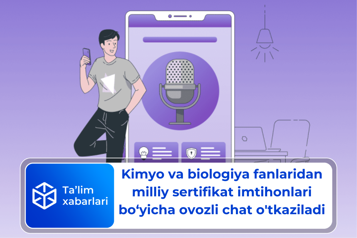 Kimyo va biologiya fanlaridan milliy sertifikat imtihonlari bo‘yicha ovozli chat o’tkaziladi