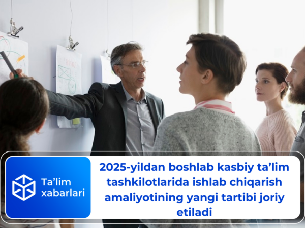 2025-yildan boshlab kasbiy ta’lim tashkilotlarida ishlab chiqarish amaliyotining yangi tartibi joriy etiladi