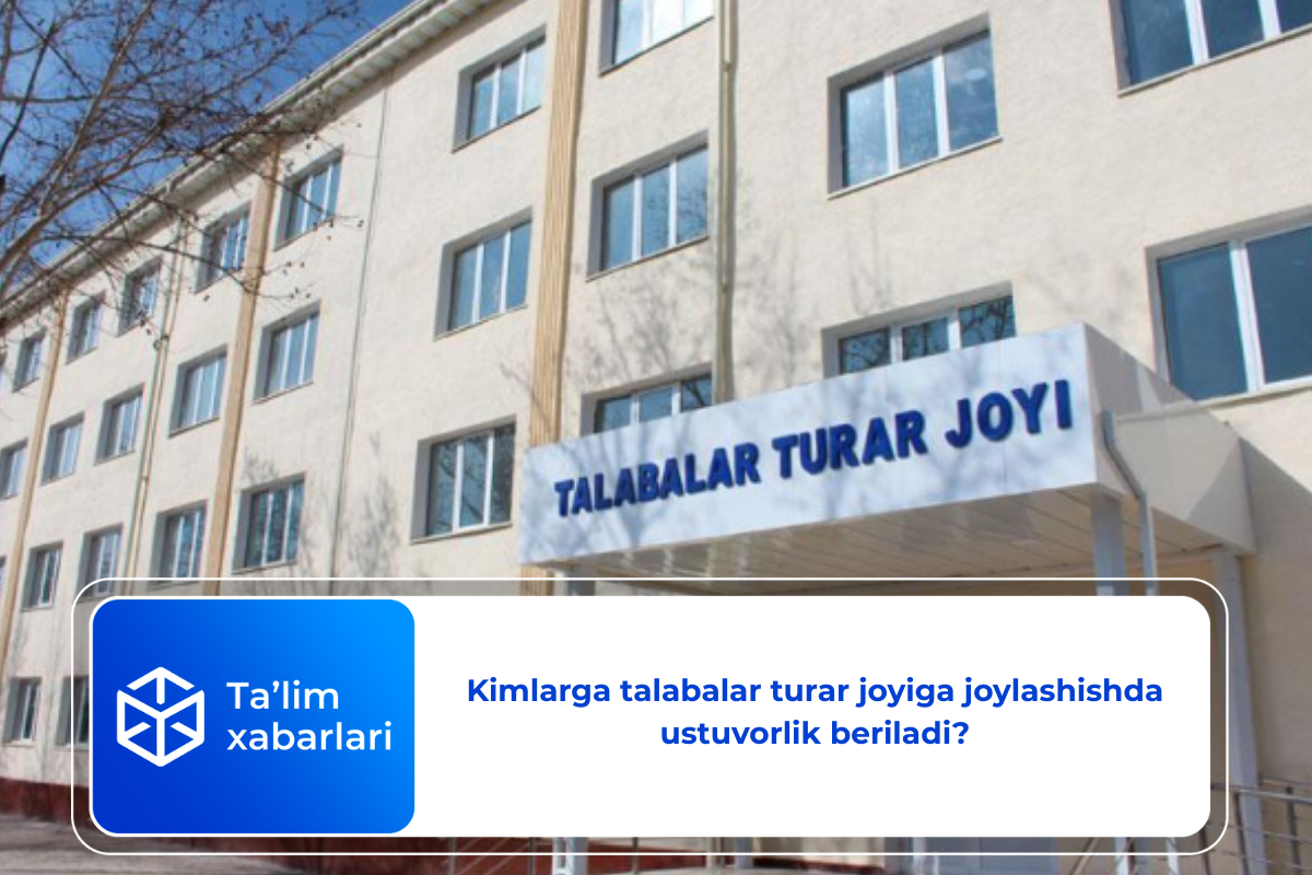 Kimlarga talabalar turar joyiga joylashishda ustuvorlik beriladi?