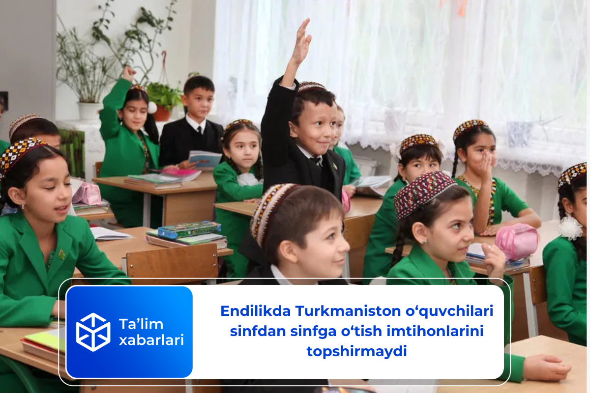 Endilikda Turkmaniston o‘quvchilari sinfdan sinfga o‘tish imtihonlarini topshirmaydi