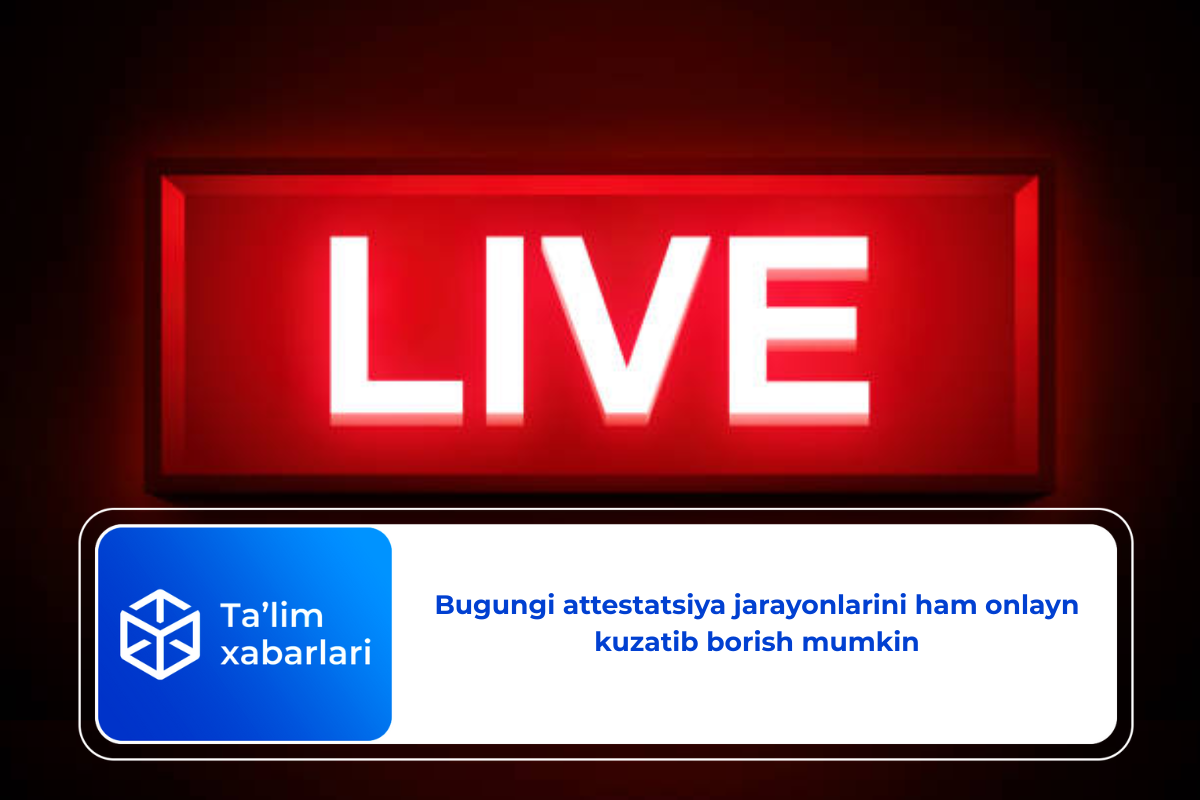 Bugungi attestatsiya jarayonlarini ham onlayn kuzatib borish mumkin