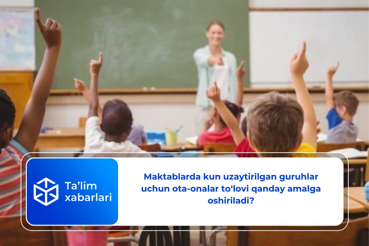 Maktablarda kun uzaytirilgan guruhlar uchun ota-onalar to‘lovi qanday amalga oshiriladi?