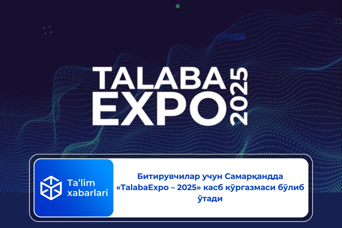 Битирувчилар учун Самарқандда «TalabaExpo – 2025» касб кўргазмаси бўлиб ўтади