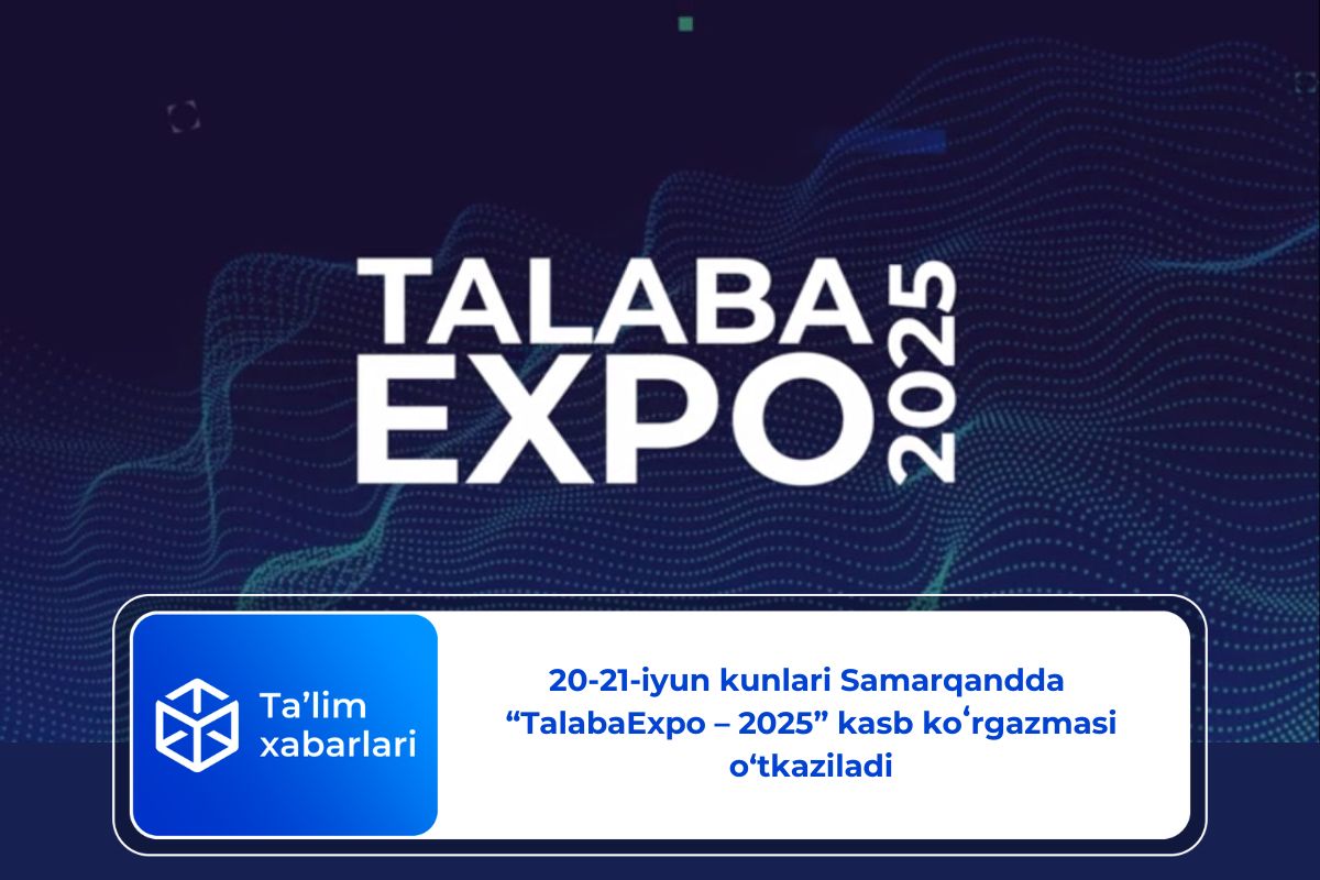 20-21-iyun kunlari Samarqandda “TalabaExpo – 2025” kasb koʻrgazmasi o‘tkaziladi