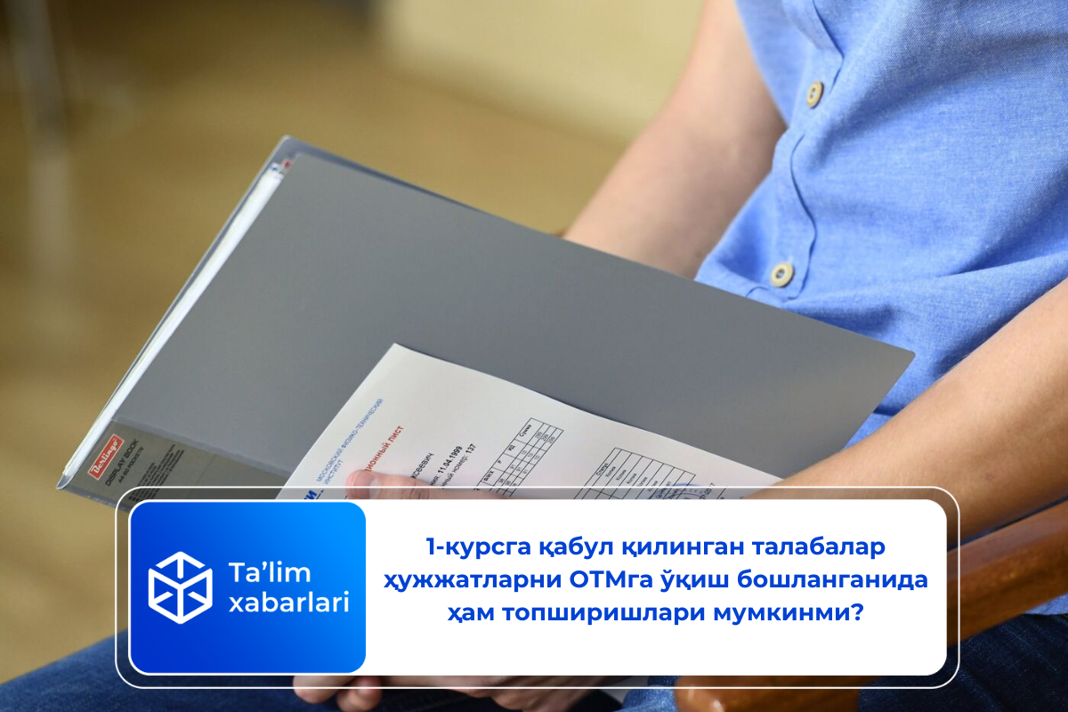 1-курсга қабул қилинган талабалар ҳужжатларни ОТМга ўқиш бошланганида ҳам топширишлари мумкинми?