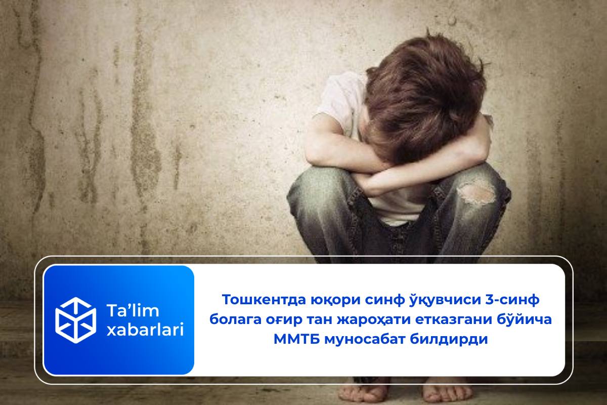 Тошкентда юқори синф ўқувчиси 3-синф болага оғир тан жароҳати етказгани бўйича ММТБ муносабат билдирди