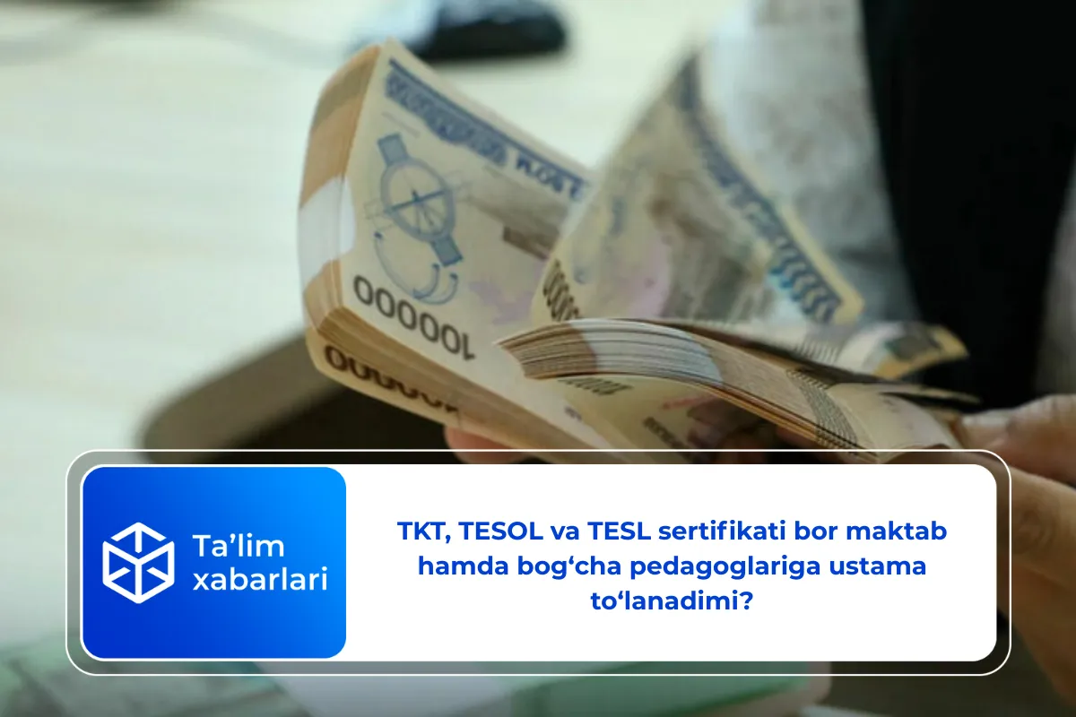TKT, TESOL va TESL sertifikati bor maktab hamda bog‘cha pedagoglariga ustama to‘lanadimi?