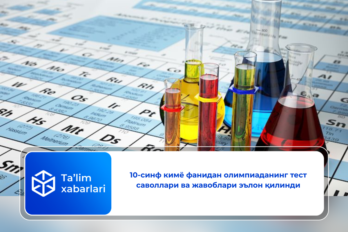 10-синф кимё фанидан олимпиаданинг тест саволлари ва жавоблари эълон қилинди
