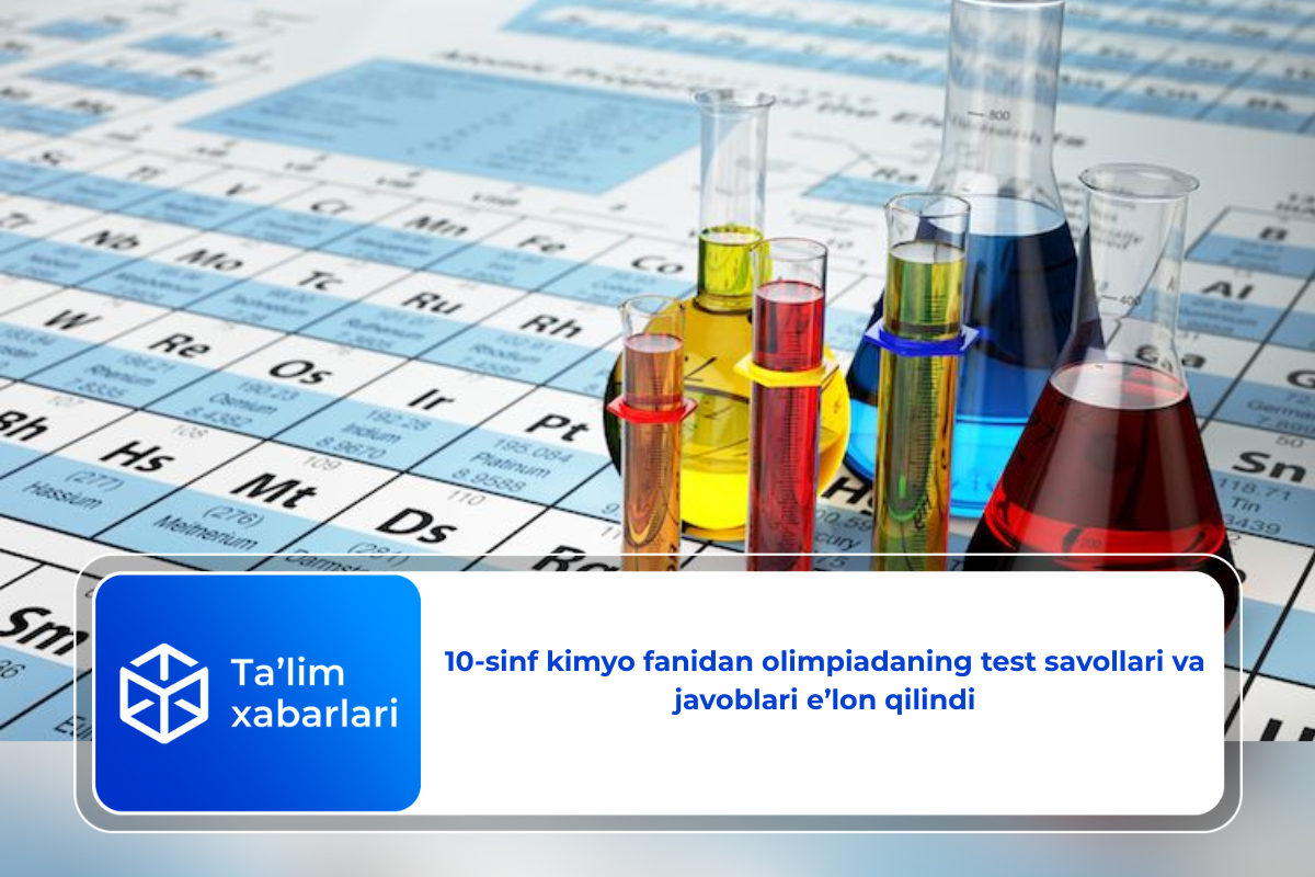 10-sinf kimyo fanidan olimpiadaning test savollari va javoblari e’lon qilindi