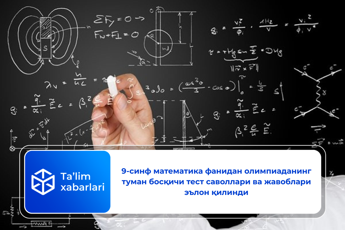 9-синф математика фанидан олимпиаданинг туман босқичи тест саволлари ва жавоблари эълон қилинди